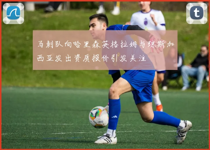 马刺队向哈里森英格拉姆与琼斯加西亚发出资质报价引发关注