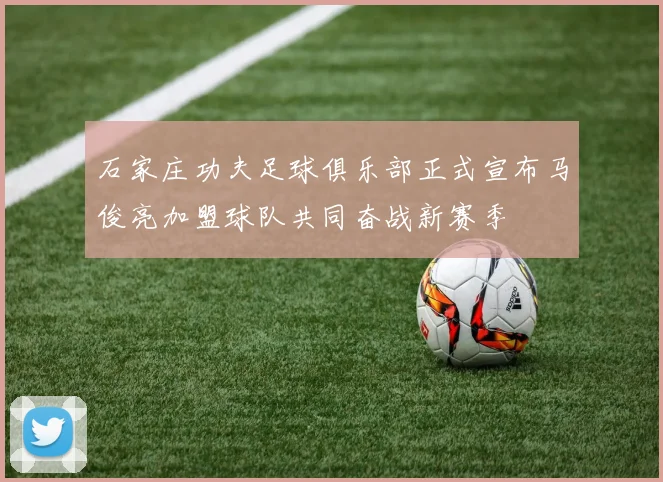 石家庄功夫足球俱乐部正式宣布马俊亮加盟球队共同奋战新赛季
